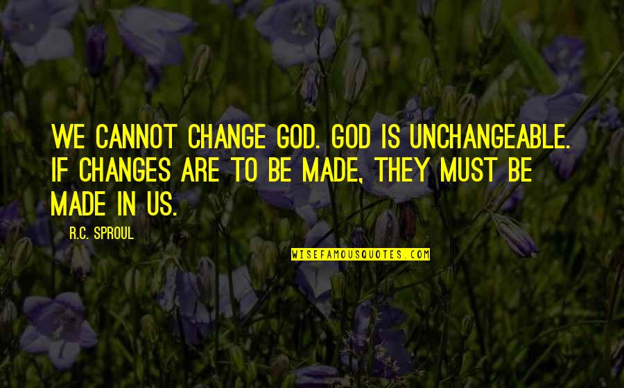 Wolvesness Quotes By R.C. Sproul: We cannot change God. God is unchangeable. If