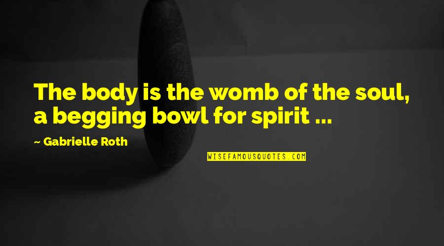 Wolzogen Quotes By Gabrielle Roth: The body is the womb of the soul,