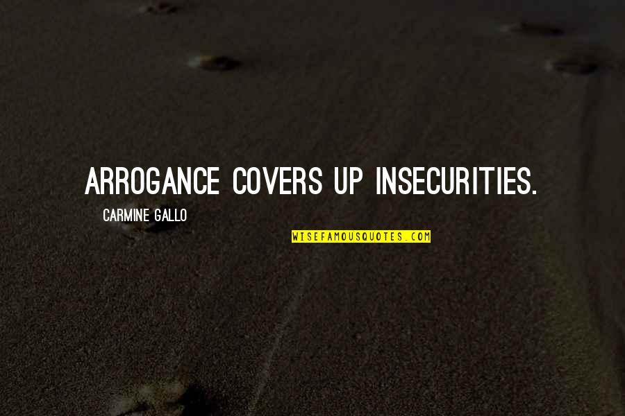 Wom Quotes By Carmine Gallo: Arrogance covers up insecurities. Wom Quotes By Carmine Gallo: Arrogance covers up insecurities.