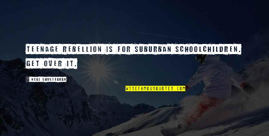 Womak Quotes By Neal Shusterman: Teenage rebellion is for suburban schoolchildren. Get over