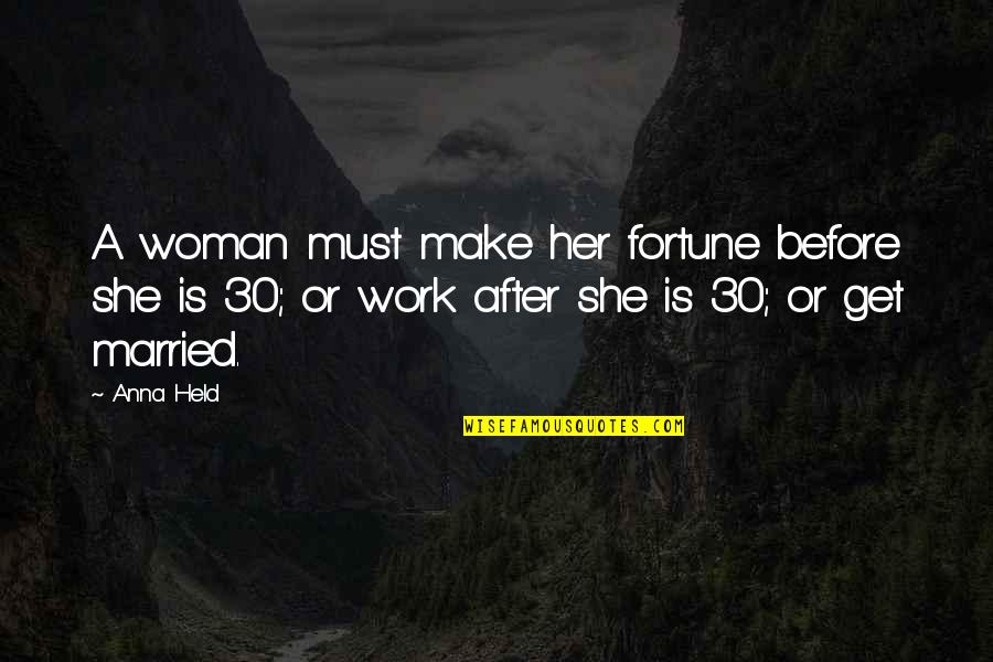 Woman After 30 Quotes By Anna Held: A woman must make her fortune before she