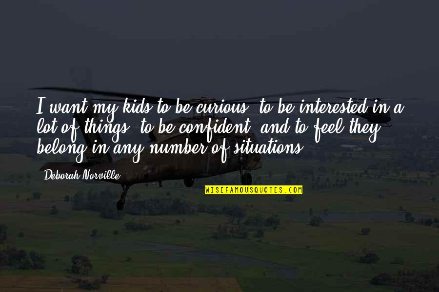 Woman All Fours Quotes By Deborah Norville: I want my kids to be curious, to