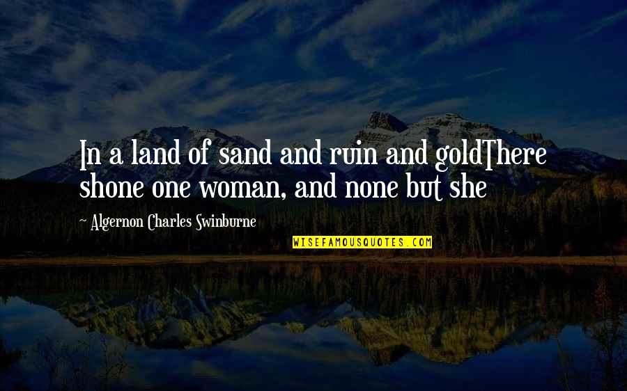 Woman And Gold Quotes By Algernon Charles Swinburne: In a land of sand and ruin and