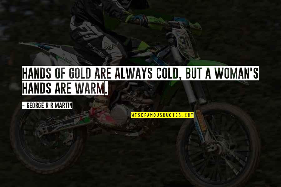 Woman And Gold Quotes By George R R Martin: Hands of gold are always cold, but a