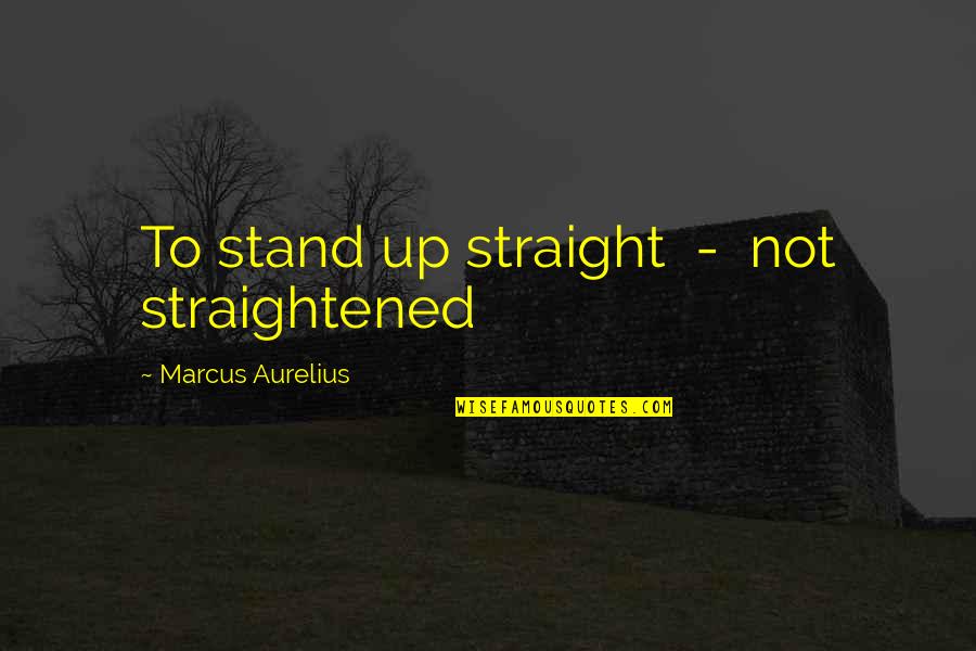 Woman And Gold Quotes By Marcus Aurelius: To stand up straight - not straightened