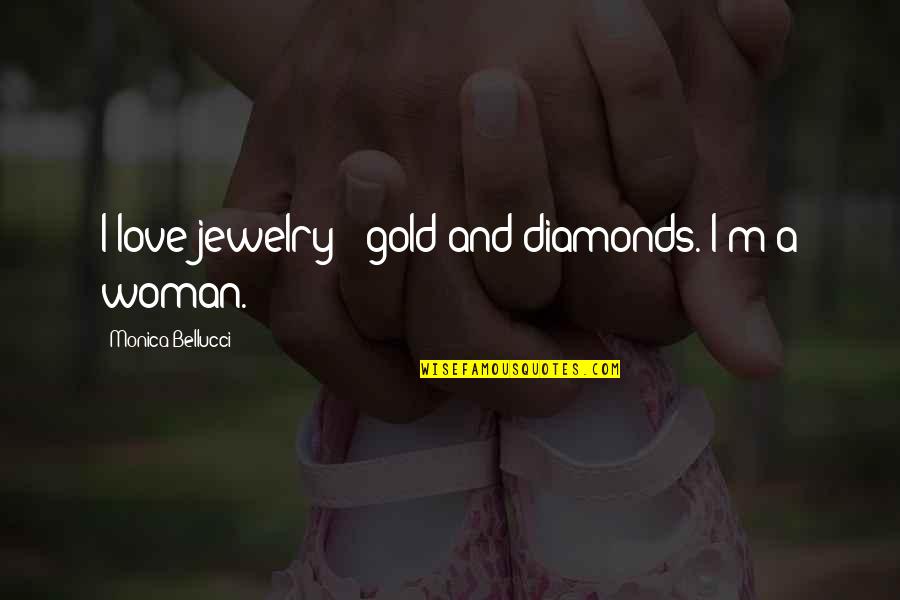 Woman And Gold Quotes By Monica Bellucci: I love jewelry - gold and diamonds. I'm