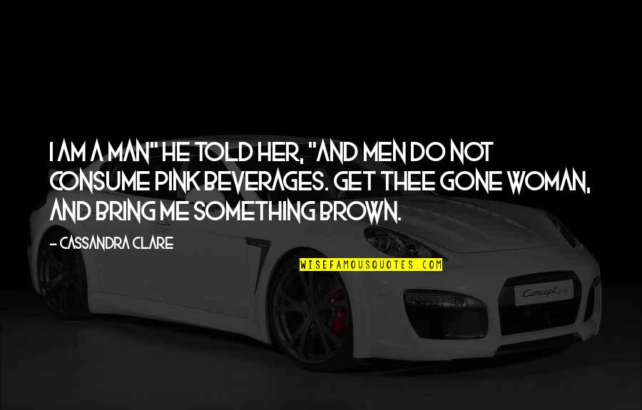 Woman And Her Man Quotes By Cassandra Clare: I am a man" he told her, "and