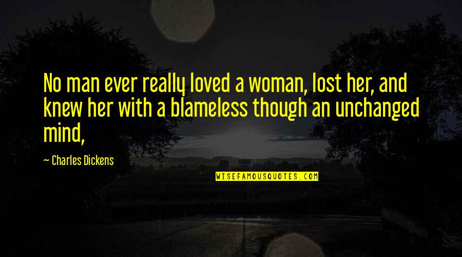 Woman And Her Man Quotes By Charles Dickens: No man ever really loved a woman, lost