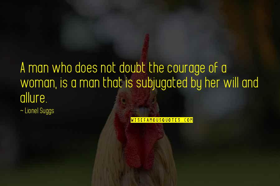Woman And Her Man Quotes By Lionel Suggs: A man who does not doubt the courage