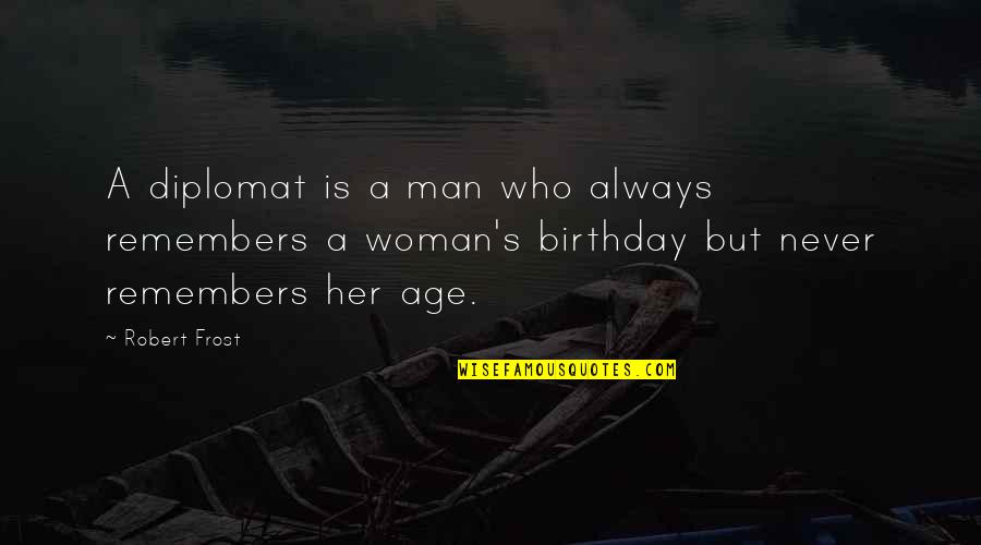Woman And Her Man Quotes By Robert Frost: A diplomat is a man who always remembers
