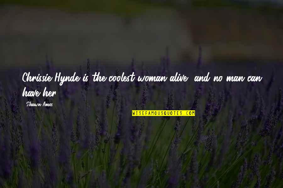 Woman And Her Man Quotes By Shawn Amos: Chrissie Hynde is the coolest woman alive, and