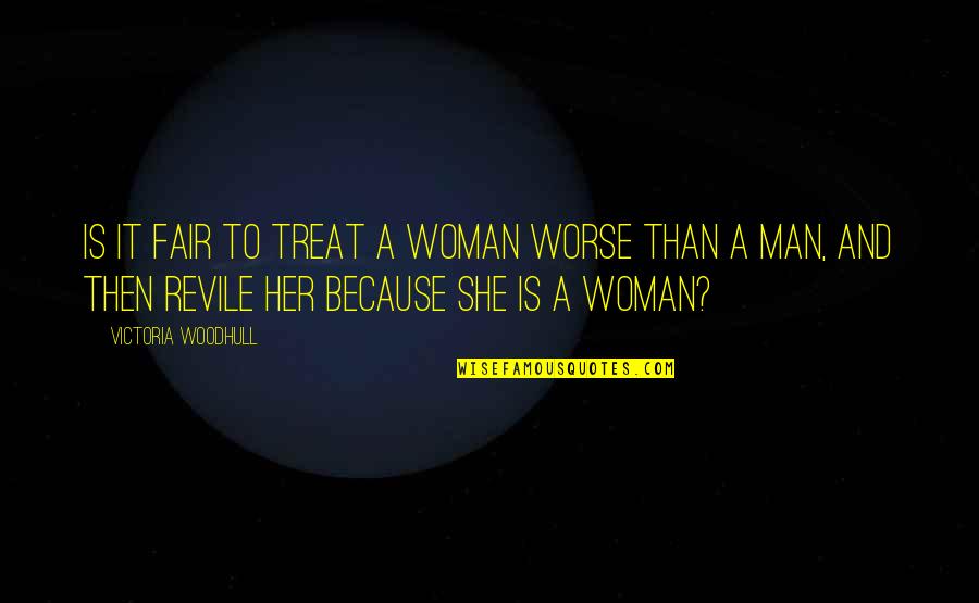 Woman And Her Man Quotes By Victoria Woodhull: Is it fair to treat a woman worse
