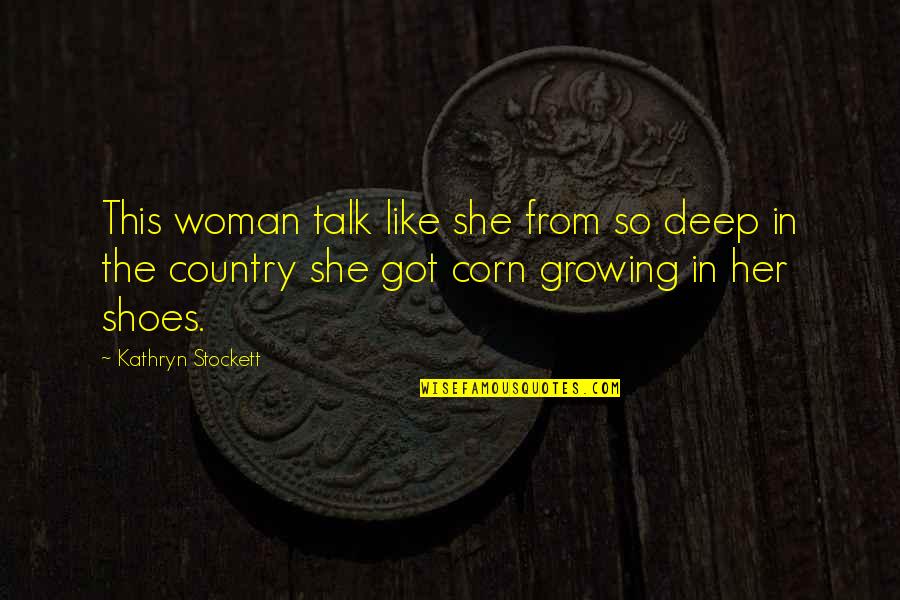 Woman And Her Shoes Quotes By Kathryn Stockett: This woman talk like she from so deep