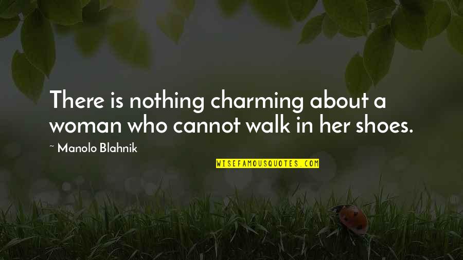 Woman And Her Shoes Quotes By Manolo Blahnik: There is nothing charming about a woman who