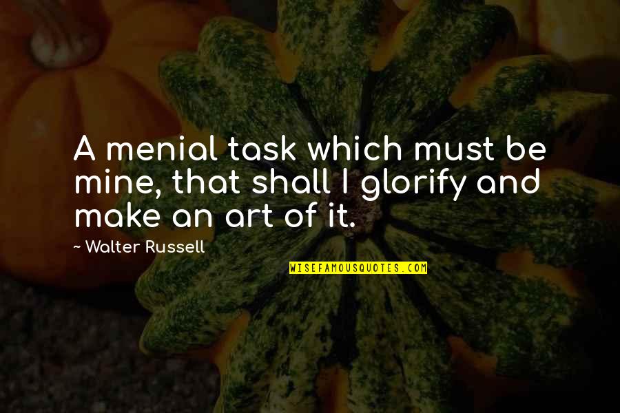 Woman And Man Friendship Quotes By Walter Russell: A menial task which must be mine, that