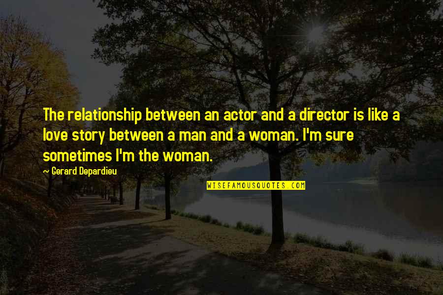 Woman And Man Love Quotes By Gerard Depardieu: The relationship between an actor and a director