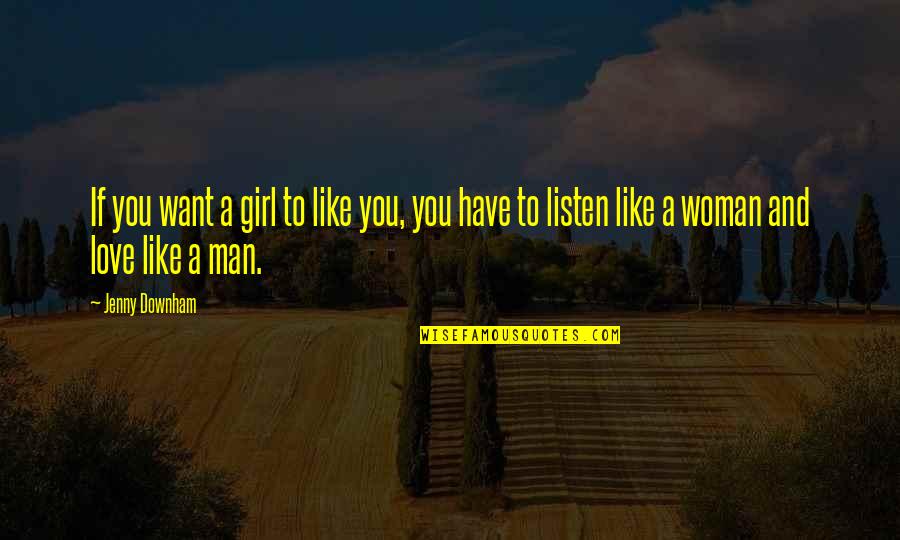 Woman And Man Love Quotes By Jenny Downham: If you want a girl to like you,