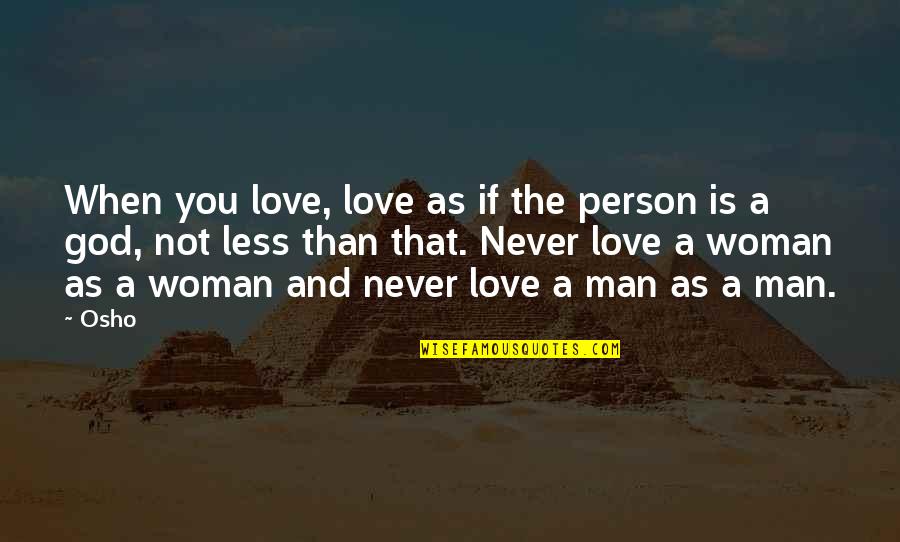 Woman And Man Love Quotes By Osho: When you love, love as if the person