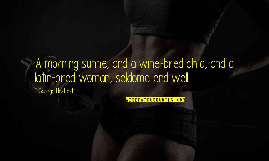 Woman And Wine Quotes By George Herbert: A morning sunne, and a wine-bred child, and