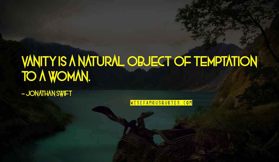 Woman As Object Quotes By Jonathan Swift: Vanity is a natural object of temptation to