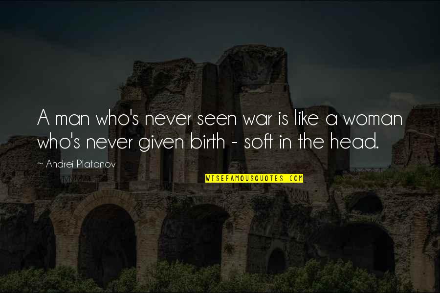 Woman At War Quotes By Andrei Platonov: A man who's never seen war is like
