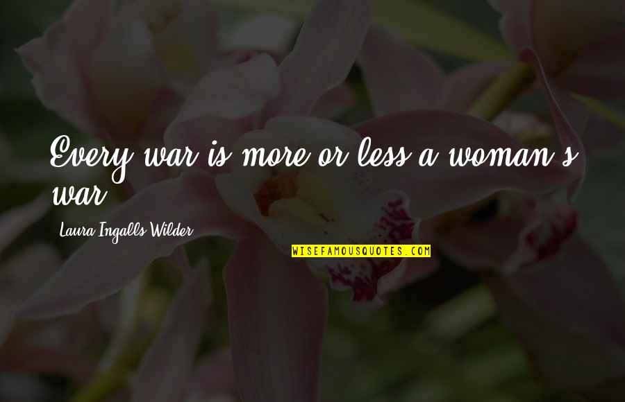 Woman At War Quotes By Laura Ingalls Wilder: Every war is more or less a woman's