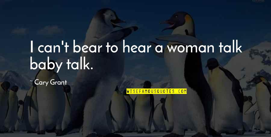 Woman Baby Quotes By Cary Grant: I can't bear to hear a woman talk