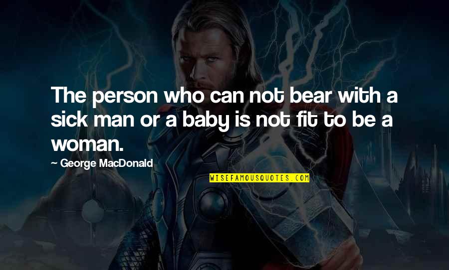 Woman Baby Quotes By George MacDonald: The person who can not bear with a