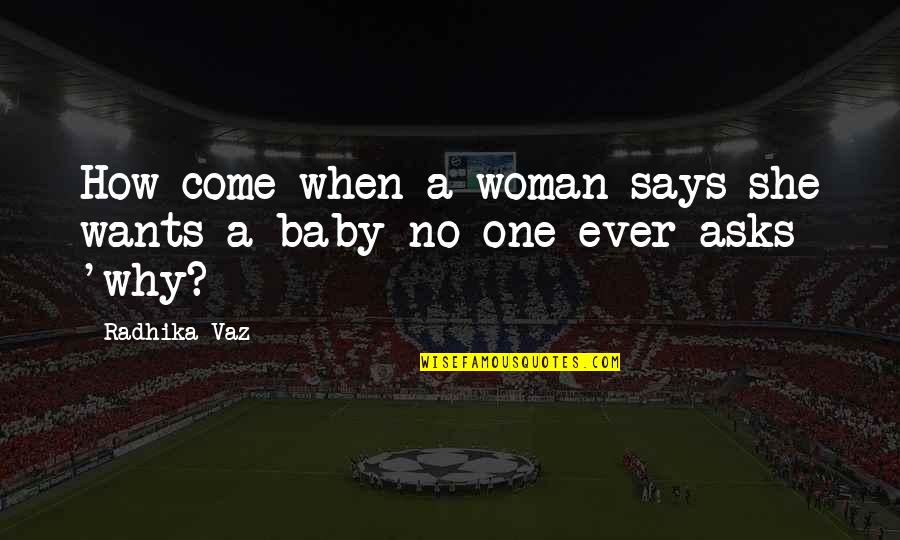 Woman Baby Quotes By Radhika Vaz: How come when a woman says she wants