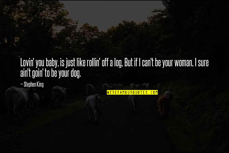 Woman Baby Quotes By Stephen King: Lovin' you baby, is just like rollin' off
