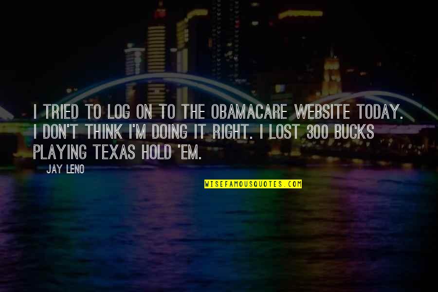 Woman Being Strong Quotes By Jay Leno: I tried to log on to the Obamacare