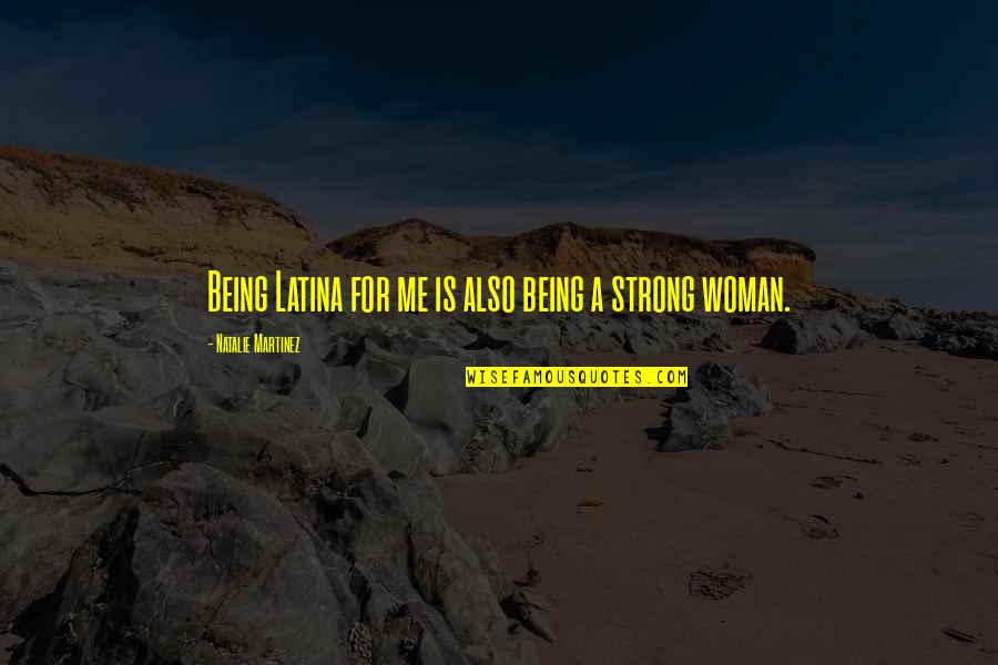 Woman Being Strong Quotes By Natalie Martinez: Being Latina for me is also being a