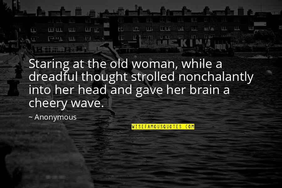 Woman Brain Quotes By Anonymous: Staring at the old woman, while a dreadful