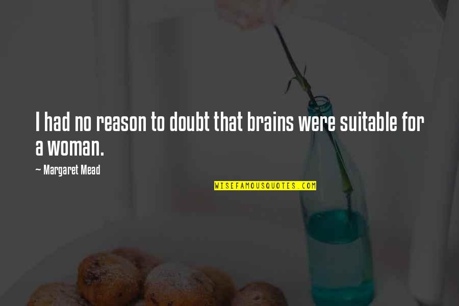 Woman Brain Quotes By Margaret Mead: I had no reason to doubt that brains