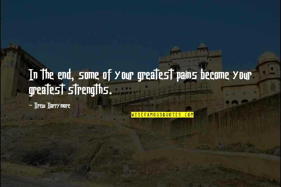 Woman Caustic Quotes By Drew Barrymore: In the end, some of your greatest pains