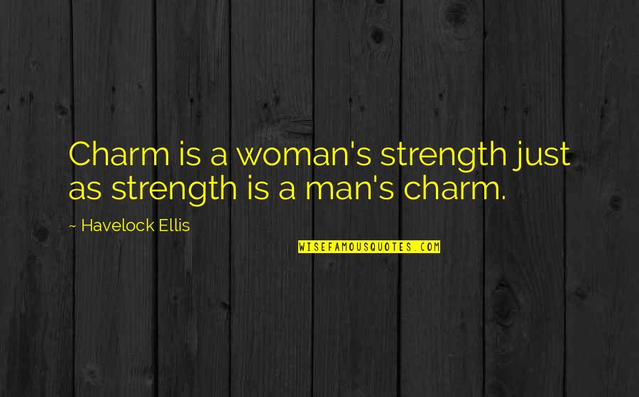 Woman Charm Quotes By Havelock Ellis: Charm is a woman's strength just as strength