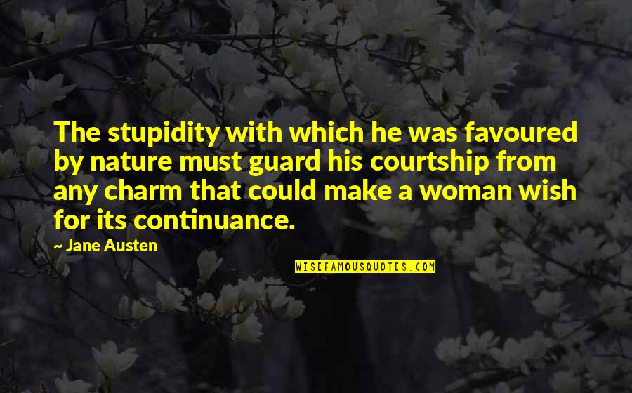 Woman Charm Quotes By Jane Austen: The stupidity with which he was favoured by