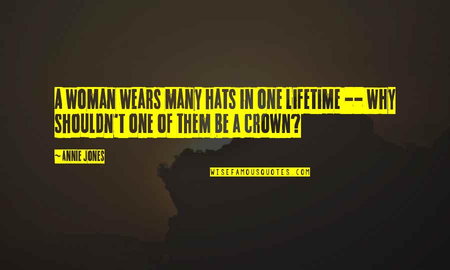 Woman Crown Quotes By Annie Jones: A woman wears many hats in one lifetime
