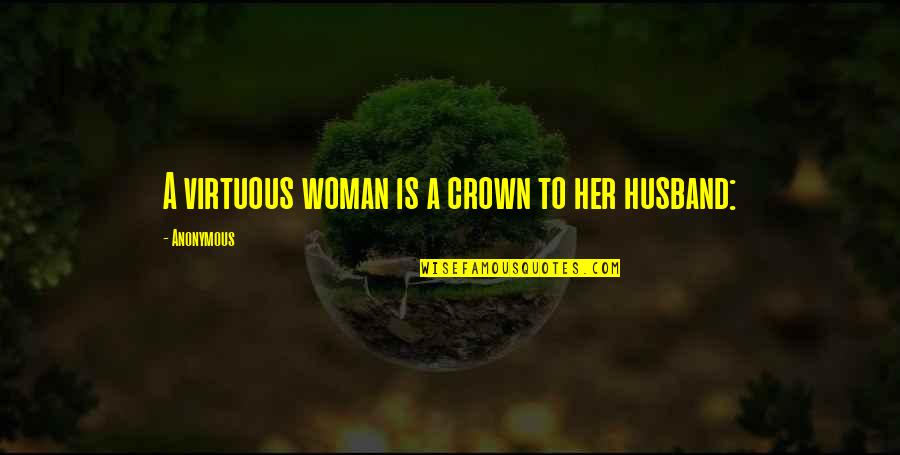 Woman Crown Quotes By Anonymous: A virtuous woman is a crown to her