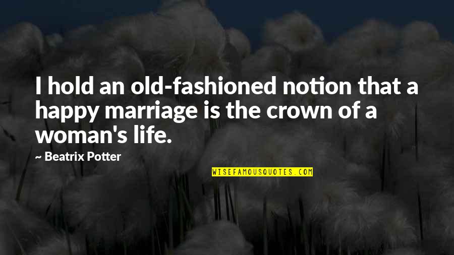 Woman Crown Quotes By Beatrix Potter: I hold an old-fashioned notion that a happy