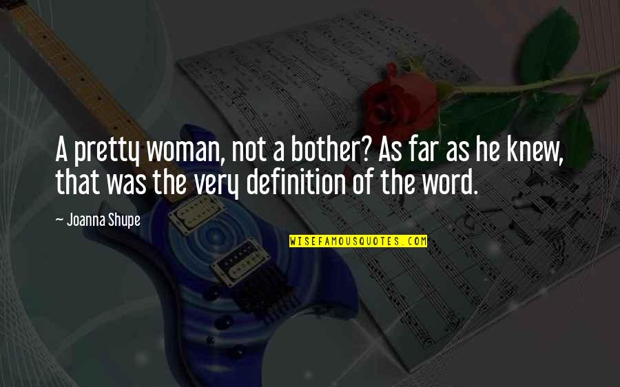 Woman Definition Quotes By Joanna Shupe: A pretty woman, not a bother? As far