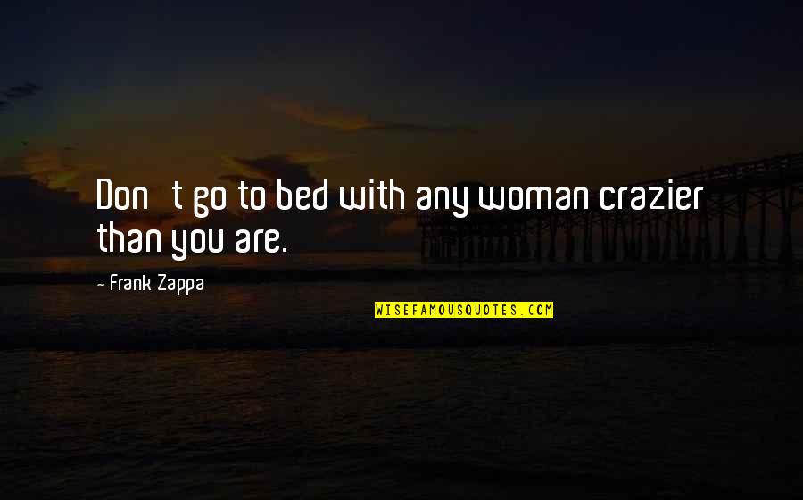 Woman Depression Quotes By Frank Zappa: Don't go to bed with any woman crazier