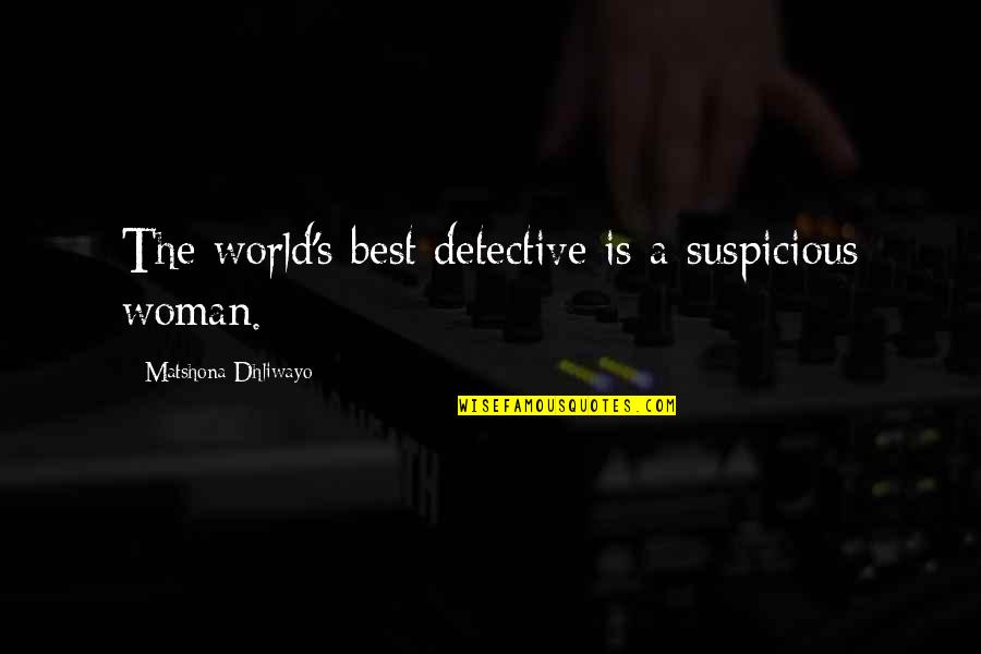 Woman Detective Quotes By Matshona Dhliwayo: The world's best detective is a suspicious woman.
