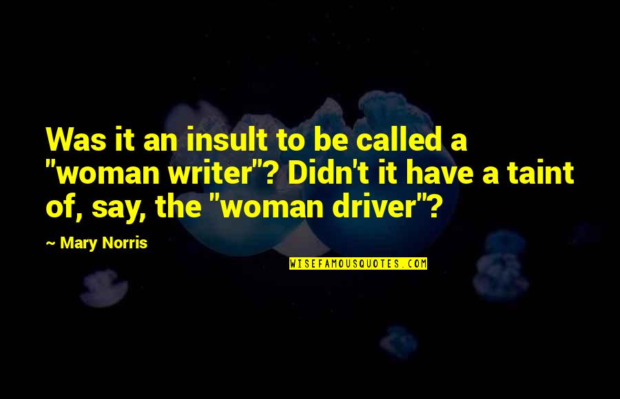 Woman Driver Quotes By Mary Norris: Was it an insult to be called a
