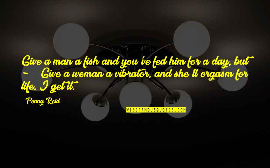 Woman Fed Up Man Quotes By Penny Reid: Give a man a fish and you've fed
