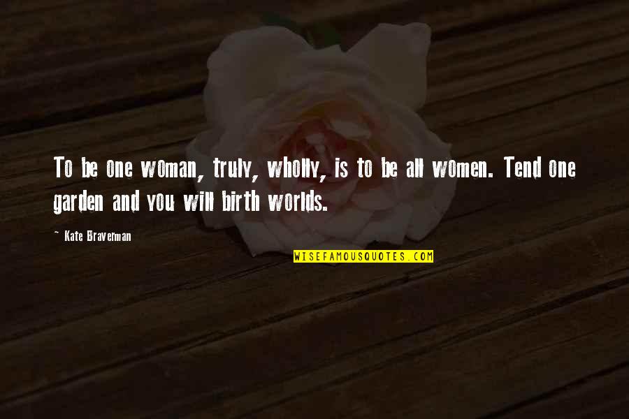 Woman Garden Quotes By Kate Braverman: To be one woman, truly, wholly, is to Woman Garden Quotes By Kate Braverman: To be one woman, truly, wholly, is to