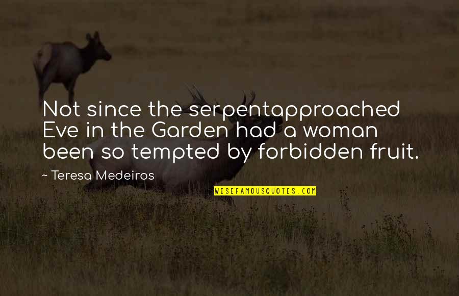 Woman Garden Quotes By Teresa Medeiros: Not since the serpentapproached Eve in the Garden Woman Garden Quotes By Teresa Medeiros: Not since the serpentapproached Eve in the Garden