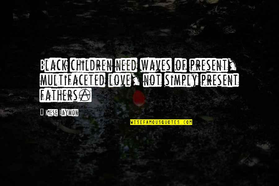 Woman Good Character Quotes By Kiese Laymon: Black children need waves of present, multifaceted love,