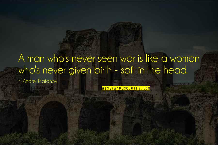Woman Head Quotes By Andrei Platonov: A man who's never seen war is like