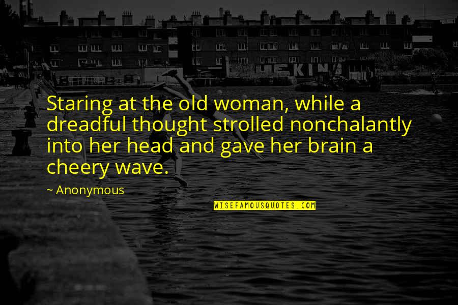 Woman Head Quotes By Anonymous: Staring at the old woman, while a dreadful